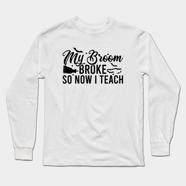 My Broom Broke So Now I Teach Long Sleeve T-Shirt by Blonc